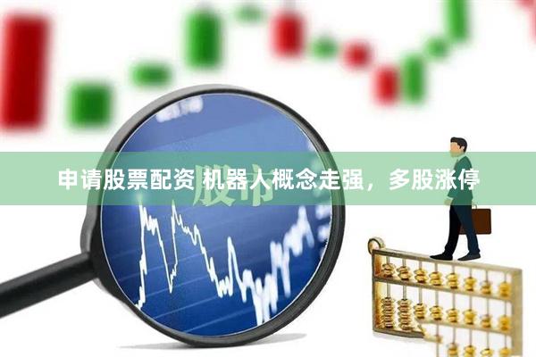 申请股票配资 机器人概念走强，多股涨停